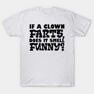 If A Clown Farts, Does It Smell Funny T-Shirt